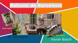 Balcons de Barcelona
Xavier Bosch
Autor: Massino Catarinella
Autor: Vicens
Autora: Rosa Maria Ferrer
 