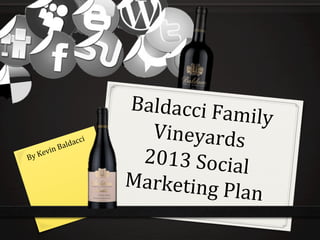 Baldacci	
  Family	
  
Vineyards	
  
2013	
  Social	
  
Marketing	
  Plan	
  
 