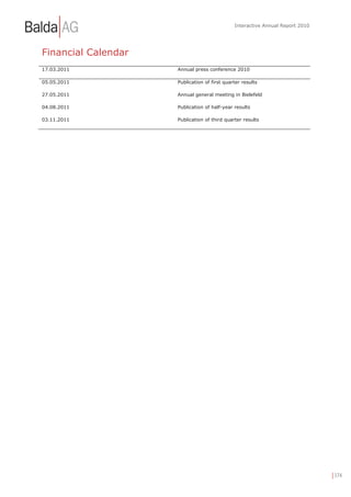 Interactive Annual Report 2010




Financial Calendar
17.03.2011           Annual press conference 2010

05.05.2011           Publication of first quarter results

27.05.2011           Annual general meeting in Bielefeld

04.08.2011           Publication of half-year results

03.11.2011           Publication of third quarter results




                                                                               | 174
 