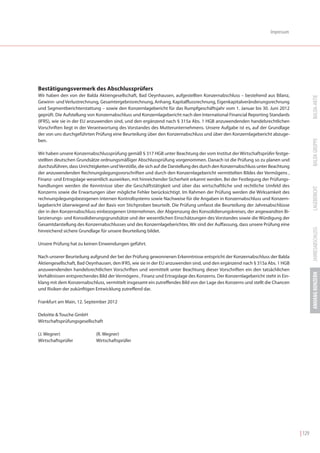 Impressum




Bestätigungsvermerk des Abschlussprüfers
Wir haben den von der Balda Aktiengesellschaft, Bad Oeynhausen, aufgestellten Konzernabschluss – bestehend aus Bilanz,




                                                                                                                                        BALDA-AKTIE
Gewinn- und Verlustrechnung, Gesamtergebnisrechnung, Anhang, Kapitalflussrechnung, Eigenkapitalveränderungsrechnung
und Segmentberichterstattung – sowie den Konzernlagebericht für das Rumpfgeschäftsjahr vom 1. Januar bis 30. Juni 2012
geprüft. Die Aufstellung von Konzernabschluss und Konzernlagebericht nach den International Financial Reporting Standards
(IFRS), wie sie in der EU anzuwenden sind, und den ergänzend nach § 315a Abs. 1 HGB anzuwendenden handelsrechtlichen
Vorschriften liegt in der Verantwortung des Vorstandes des Mutterunternehmens. Unsere Aufgabe ist es, auf der Grundlage
der von uns durchgeführten Prüfung eine Beurteilung über den Konzernabschluss und über den Konzernlagebericht abzuge-




                                                                                                                                        BALDA GRUPPE
ben.

Wir haben unsere Konzernabschlussprüfung gemäß § 317 HGB unter Beachtung der vom Institut der Wirtschaftsprüfer festge-
stellten deutschen Grundsätze ordnungsmäßiger Abschlussprüfung vorgenommen. Danach ist die Prüfung so zu planen und
durchzuführen, dass Unrichtigkeiten und Verstöße, die sich auf die Darstellung des durch den Konzernabschluss unter Beachtung
der anzuwendenden Rechnungslegungsvorschriften und durch den Konzernlagebericht vermittelten Bildes der Vermögens ,
Finanz- und Ertragslage wesentlich auswirken, mit hinreichender Sicherheit erkannt werden. Bei der Festlegung der Prüfungs-
handlungen werden die Kenntnisse über die Geschäftstätigkeit und über das wirtschaftliche und rechtliche Umfeld des




                                                                                                                                        LAGEBERICHT
Konzerns sowie die Erwartungen über mögliche Fehler berücksichtigt. Im Rahmen der Prüfung werden die Wirksamkeit des
rechnungslegungsbezogenen internen Kontrollsystems sowie Nachweise für die Angaben in Konzernabschluss und Konzern-
lagebericht überwiegend auf der Basis von Stichproben beurteilt. Die Prüfung umfasst die Beurteilung der Jahresabschlüsse
der in den Konzernabschluss einbezogenen Unternehmen, der Abgrenzung des Konsolidierungskreises, der angewandten Bi-
lanzierungs- und Konsolidierungsgrundsätze und der wesentlichen Einschätzungen des Vorstandes sowie die Würdigung der
Gesamtdarstellung des Konzernabschlusses und des Konzernlageberichtes. Wir sind der Auffassung, dass unsere Prüfung eine




                                                                                                                                        JAHRESABSCHLUSS
hinreichend sichere Grundlage für unsere Beurteilung bildet.

Unsere Prüfung hat zu keinen Einwendungen geführt.

Nach unserer Beurteilung aufgrund der bei der Prüfung gewonnenen Erkenntnisse entspricht der Konzernabschluss der Balda
Aktiengesellschaft, Bad Oeynhausen, den IFRS, wie sie in der EU anzuwenden sind, und den ergänzend nach § 315a Abs. 1 HGB
anzuwendenden handelsrechtlichen Vorschriften und vermittelt unter Beachtung dieser Vorschriften ein den tatsächlichen




                                                                                                                                        ANHANG KONZERN
Verhältnissen entsprechendes Bild der Vermögens , Finanz und Ertragslage des Konzerns. Der Konzernlagebericht steht in Ein-
klang mit dem Konzernabschluss, vermittelt insgesamt ein zutreffendes Bild von der Lage des Konzerns und stellt die Chancen
und Risiken der zukünftigen Entwicklung zutreffend dar.

Frankfurt am Main, 12. September 2012

Deloitte & Touche GmbH
Wirtschaftsprüfungsgesellschaft

(J. Wegner)                 (R. Wegner)
Wirtschaftsprüfer           Wirtschaftsprüfer




                                                                                                                                | 129
 