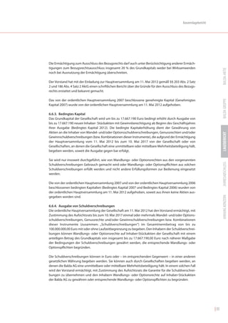Konzernlagebericht




Die Ermächtigung zum Ausschluss des Bezugsrechts darf auch unter Berücksichtigung anderer Ermäch-
tigungen zum Bezugsrechtsausschluss insgesamt 20 % des Grundkapitals weder bei Wirksamwerden




                                                                                                                          BALDA-AKTIE
noch bei Ausnutzung der Ermächtigung überschreiten.

Der Vorstand hat mit der Einladung zur Hauptversammlung am 11. Mai 2012 gemäß §§ 203 Abs. 2 Satz
2 und 186 Abs. 4 Satz 2 AktG einen schriftlichen Bericht über die Gründe für den Ausschluss des Bezugs-
rechts erstattet und bekannt gemacht.




                                                                                                                          BALDA GRUPPE
Das von der ordentlichen Hauptversammlung 2007 beschlossene genehmigte Kapital (Genehmigtes
Kapital 2007) wurde von der ordentlichen Hauptversammlung am 11. Mai 2012 aufgehoben.

6.6.3. Bedingtes Kapital
Das Grundkapital der Gesellschaft wird um bis zu 17.667.190 Euro bedingt erhöht durch Ausgabe von
bis zu 17.667.190 neuen Inhaber- Stückaktien mit Gewinnberechtigung ab Beginn des Geschäftsjahres
ihrer Ausgabe (Bedingtes Kapital 2012). Die bedingte Kapitalerhöhung dient der Gewährung von
Aktien an die Inhaber von Wandel- und/oder Optionsschuldverschreibungen, Genussrechten und/oder




                                                                                                                          LAGEBERICHT
Gewinnschuldverschreibungen (bzw. Kombinationen dieser Instrumente), die aufgrund der Ermächtigung
der Hauptversammlung vom 11. Mai 2012 bis zum 10. Mai 2017 von der Gesellschaft oder von
Gesellschaften, an denen die Gesellschaft eine unmittelbare oder mittelbare Mehrheitsbeteiligung hält,
begeben werden, soweit die Ausgabe gegen bar erfolgt.

Sie wird nur insoweit durchgeführt, wie von Wandlungs- oder Optionsrechten aus den vorgenannten




                                                                                                                          JAHRESABSCHLUSS
Schuldverschreibungen Gebrauch gemacht wird oder Wandlungs- oder Optionspflichten aus solchen
Schuldverschreibungen erfüllt werden und nicht andere Erfüllungsformen zur Bedienung eingesetzt
werden.

Die von der ordentlichen Hauptversammlung 2007 und von der ordentlichen Hauptversammlung 2006
beschlossenen bedingten Kapitalien (Bedingtes Kapital 2007 und Bedingtes Kapital 2006) wurden von
der ordentlichen Hauptversammlung am 11. Mai 2012 aufgehoben, soweit aus ihnen keine Aktien aus-




                                                                                                                          ANHANG KONZERN
gegeben worden sind.

6.6.4. Ausgabe von Schuldverschreibungen
Die ordentliche Hauptversammlung der Gesellschaft am 11. Mai 2012 hat den Vorstand ermächtigt, mit
Zustimmung des Aufsichtsrats bis zum 10. Mai 2017 einmal oder mehrmals Wandel- und/oder Options-
schuldverschreibungen, Genussrechte und/oder Gewinnschuldverschreibungen bzw. Kombinationen
dieser Instrumente (zusammen: „Schuldverschreibungen“) im Gesamtnennbetrag von bis zu
100.000.000,00 Euro mit oder ohne Laufzeitbegrenzung zu begeben. Den Inhabern der Schuldverschrei-
bungen können Wandlungs- oder Optionsrechte auf Inhaber-Stückaktien der Gesellschaft mit einem
anteiligen Betrag des Grundkapitals von insgesamt bis zu 17.667.190,00 Euro nach näherer Maßgabe
der Bedingungen der Schuldverschreibungen gewährt werden, die entsprechende Wandlungs- oder
Optionspflichten begründen.

Die Schuldverschreibungen können in Euro oder – im entsprechenden Gegenwert – in einer anderen
gesetzlichen Währung begeben werden. Sie können auch durch Gesellschaften begeben werden, an
denen die Balda AG eine unmittelbare oder mittelbare Mehrheitsbeteiligung hält. In einem solchen Fall
wird der Vorstand ermächtigt, mit Zustimmung des Aufsichtsrats die Garantie für die Schuldverschrei-
bungen zu übernehmen und den Inhabern Wandlungs- oder Optionsrechte auf Inhaber-Stückaktien
der Balda AG zu gewähren oder entsprechende Wandlungs- oder Optionspflichten zu begründen.




                                                                                                                   | 35
 