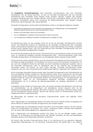 Geschäftsbericht 2011




Als fortgeführte Anschaffungskosten eines finanziellen Vermögenswertes oder einer finanziellen
Verbindlichkeit wird der Betrag bezeichnet, mit dem ein finanzieller Vermögenswert oder eine finanzielle
Verbindlichkeit beim erstmaligen Ansatz bewertet wurde, abzüglich Tilgungen, zuzüglich oder abzüglich
kumulierter Wertänderungen einer etwaigen Differenz zwischen dem ursprünglichen Betrag und dem bei der
Endfälligkeit rückzahlbaren Betrag unter Anwendung der Effektivzinsmethode sowie abzüglich etwaiger
Minderung für Wertminderungen oder Uneinbringlichkeit.

Finanzielle Vermögenswerte und finanzielle Verbindlichkeiten werden in die folgenden Kategorien unterteilt:

•   Finanzielle Vermögenswerte und finanzielle Verbindlichkeiten die erfolgswirksam zum beizulegenden
    Zeitwert bewertet werden (at fair value through profit or loss),
•   Kredite und Forderungen (loans and receivables),
•   bis zur Endfälligkeit zu haltende Finanzinvestitionen (held to maturity),

•    zur Veräußerung verfügbare finanzielle Vermögenswerte (available for sale).



Die Klassifizierung hängt von dem jeweiligen Zweck ab, für       den die finanziellen Vermögenswerte erworben
wurden. Das Management bestimmt die Klassifizierung der          finanziellen Vermögenswerte beim erstmaligen
Ansatz und überprüft die Klassifizierung zu jedem Stichtag. An   jedem Bilanzstichtag wird ermittelt, ob objektive
Hinweise darauf schließen lassen, dass eine Wertminderung        eines finanziellen Vermögenswertes oder einer
Gruppe von finanziellen Vermögenswerten vorliegen.

Zum Ende des Berichtsjahres hält der Konzern Finanzinstrumente aus den Kategorien Kredite und Forderungen
(LaR), zur Veräußerung verfügbare finanzielle Vermögenswerte (AfS), Finanzverbindlichkeiten (FLAC) sowie
Finanzielle Vermögenswerte, die erfolgswirksam zum beizulegenden Zeitwert bewertet werden (FAHfT).

Finanzinstrumente werden bilanziell erfasst, wenn das Unternehmen Vertragspartei des Finanzinstruments wird.
Die Erfassung erfolgt grundsätzlich zum Handelstag. Der Konzern bucht einen finanziellen Vermögenswert nur
aus, wenn die vertraglichen Rechte auf Cash-flows aus einem finanziellen Vermögenswert auslaufen, oder es
den finanziellen Vermögenswert sowie im Wesentlichen alle mit dem Eigentum des Vermögenswerts
verbundenen Risiken und Chancen auf einen Dritten überträgt. Finanzielle Verbindlichkeiten werden
ausgebucht, wenn die in dem Vertrag genannten Verpflichtungen beglichen, aufgehoben oder ausgelaufen sind.

Bei der erstmaligen bilanziellen Erfassung werden diese finanziellen Vermögenswerte oder Verbindlichkeiten mit
ihrem beizulegenden Zeitwert zuzüglich der Transaktionskosten erfasst. Davon ausgenommen sind finanzielle
Vermögenswerte, die als "erfolgswirksam zum beizulegenden Zeitwert bewertet" kategorisiert wurden. In dieser
Kategorie erfolgt der Ansatz zum beizulegenden Zeitwert ohne Berücksichtigung von Transaktionskosten. Die
Folgebewertung variiert für die unterschiedlichen Kategorien finanzieller Vermögenswerte oder
Verbindlichkeiten und ist im Rahmen der Bilanzierungsmethoden der jeweiligen Bilanzposten im Detail
beschrieben.

Grundsätzlich werden Kredite und Forderungen (LaR) und sonstige finanzielle Verbindlichkeiten (ohne Derivate
und Verbindlichkeiten, die als erfolgswirksam zum beizulegenden Zeitwert designiert sind) mit den
fortgeführten Anschaffungskosten bewertet. Alle anderen originären und derivativen Finanzinstrumente werden
mit dem beizulegenden Zeitwert bewertet. Gewinne oder Verluste werden im Periodenergebnis erfasst bzw.
erfolgsneutral direkt im Eigenkapital (AfS).

Die Bewertungen     der   originären   und   derivativen   Finanzinstrumente    werden   nach   folgenden   Stufen
vorgenommen:

Stufe 1 Bewertungen zum beizulegenden Zeitwert sind solche, die sich aus notierten Preisen (unangepasst) auf
aktiven Märkten für identische finanzielle Vermögenswerte oder Schulden ergeben.

Stufe 2 Bewertungen zum beizulegenden Zeitwert sind solche, die auf Parametern beruhen, die nicht notierten
Preisen für Vermögenswerte und Schulden, wie in Stufe 1 entsprechen (Daten), entweder direkt abgeleitet,
(d.h. als Preise) oder indirekt abgeleitet (d.h. abgeleitet aus Preisen).

Stufe 3 Bewertungen zum beizulegenden Zeitwert sind solche, die sich aus Modellen ergeben, welche
Parameter für die Bewertung von Vermögenswerten oder Schulden verwenden, die nicht auf beobachtbaren
Marktdaten basieren (nicht beobachtbare Parameter, Annahmen).

Der Konzern setzt derivative Finanzinstrumente (Stufe 1) zur Absicherung der aus operativen Tätigkeiten
resultierenden Währungsrisiken ein. Die derivativen Finanzinstrumente sind gemäß IFRS in der Kategorie
                                                                                                               78
 