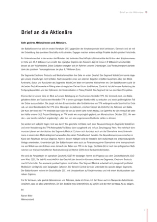 Brief an die Aktionäre




Brief an die Aktionäre
Sehr geehrte Aktionärinnen und Aktionäre,

der Balda-Konzern hat sich im ersten Vierteljahr 2011 gegenüber der Vorjahresperiode leicht verbessert. Dennoch sind wir mit
der Entwicklung des operativen Geschäfts nicht zufrieden. Dagegen machen andere wichtige Projekte deutlich positive Fortschritte.

Ihr Unternehmen hat in den ersten drei Monaten des laufenden Geschäftsjahrs Umsatzerlöse leicht über dem Vorjahresniveau
in Höhe von 26,7 Millionen Euro erzielt. Das operative Ergebnis des Konzerns lag mit minus 1,9 Millionen Euro ebenfalls
besser als der Vorjahreswert. Diese Eckdaten bewegten sich im Rahmen unserer Erwartungen. Das Vorsteuerergebnis landete
dank des positiven Finanzergebnisses bei plus 4,7 Millionen Euro.

Die Segmente Electronic Products und Medical erreichten ihre Ziele im ersten Quartal. Das Segment MobileCom konnte dage-
gen unsere Erwartungen nicht erfüllen. Nach Auswerten eines von externen Experten erstellten Gutachtens über den Mobil-
funkmarkt, Status und Aussichten des Segments MobileCom leiten wir konkrete Maßnahmen ein: Der Balda-Konzern sucht für
die beiden Produktionswerke in Peking einen strategischen Partner für ein Joint-Venture. Zunächst hat die bessere Auslastung der
Fertigungskapazitäten und das Optimieren der Kostensituation in Peking Priorität. Das Segment hat nun eine klare Perspektive.

Ebenso klar ist unsere Linie im Blick auf unsere Beteiligung am Touchscreen-Hersteller TPK. Der Vorstand plant, von Balda
gehaltene Aktien am Touchscreen-Hersteller TPK in einem günstigen Marktumfeld zu verkaufen und einen größtmöglichen Teil
der Erlöse auszuschütten. Die jüngst mit dem Einverständnis aller Großaktionäre von TPK verlängerte erste Sperrfrist bis Ende
Juli, um eine Wandelanleihe für TPK ohne Störungen zu platzieren, erscheint derzeit als Vorteil für die Aktionäre von Balda.
Der Kurs der Aktie von TPK entwickelt sich nach wie vor auf einem sehr hohen Niveau. Die Sperrfrist für den Verkauf der zwei-
ten Hälfte unserer 16,1 Prozent Beteiligung an TPK endet wie ursprünglich geplant zum Monatsschluss Oktober 2011. Wir wer-
den – wie bereits mehrfach angekündigt – alles tun, um eine angemessene Dividende zahlen zu können.

Sie werden sich vielleicht fragen: Und was dann? Was geschähe mit Balda nach einer Neuausrichtung des Segments MobileCom
und einer Veräußerung des TPK-Aktienpakets? Ist Balda dann ausgehöhlt und reif zur Zerschlagung? Nein. Wie mehrfach kom-
muniziert planen wir den Ausbau des Segments Medical. Es kann sich durchaus auch um die Übernahme eines Unterneh-
mens in einem dem Medical-Segment verwandten bis nahen Produktbereich handeln. Die Akquisitionsprozesse erreichen in
Kürze den Abschluss der Due Diligence. Noch in diesem Halbjahr wird der Vorstand dem Aufsichtsrat eine entscheidungsreife
Vorlage unterbreiten. Unverändert gilt: Der Balda-Konzern wäre auch zur Finanzierung einer Übernahme ohne Inanspruchnah-
me von Mitteln aus den Erlösen eines Verkaufs der Aktien von TPK in der Lage. Die Balda AG ist nach den erfolgreichen Maß-
nahmen zur finanzwirtschaftlichen Restrukturierung seit Herbst 2009 ohne Bankverbindlichkeiten.

Wie sind die Perspektiven im operativen Geschäft 2011? Wir bestätigen hiermit die Prognose aus dem Geschäftsbericht 2010
vom März 2011. Sie betrifft ausschließlich das Geschäft der derzeit im Konzern aktiven vier Segmente. Electronic Products
macht Fortschritte. Das anvisierte positive Ergebnis rückt näher. Das Segment Medical entwickelt sich plangemäß profitabel.
MobileCom verfolgt die oben dargelegten Optionen. Der Bereich Central Services unterstützt die operativ tätigen Segmente.
Der Balda-Konzern rechnet im Geschäftsjahr 2011 mit Umsatzerlösen auf Vorjahresniveau und mit einem leicht positiven ope-
rativen Ergebnis.

Für Ihr Vertrauen, sehr geehrte Aktionärinnen und Aktionäre, danke ich Ihnen. Ich darf Ihnen auch im Namen des Aufsichtsrats
versichern, dass wir alles unternehmen, um den Bestand Ihres Unternehmens zu sichern und den Wert der Balda AG zu steigern.

Ihr

Rainer Mohr
Alleinvorstand



                                                                                                                                        3
 