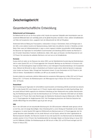 Quartalsbericht I/2011




Zwischenlagebericht

Gesamtwirtschaftliche Entwicklung
Weltwirtschaft auf Erholungskurs
Die Weltwirtschaft hat sich von der Krise spürbar erholt. Impulse der expansiven Geldpolitik vieler Industrieländer sowie der
anziehende Welthandel haben sich nachhaltig positiv auf die globale Konjunktur, besonders in Asien, weiteren Schwellenländern
und Teilen der Europäischen Union, ausgewirkt. Auch die Volkswirtschaft der USA hat Tritt gefasst.

Andererseits führte die Rettung des Finanzsystems, insbesondere in Europa in Griechenland, Irland und Portugal sowie in
den USA zu einer weiteren Zunahme der Staatsverschuldung. Zuletzt haben die politischen Unruhen in Nordafrika und dem
Nahen Osten sowie die Erdbebenkatastrophe in Japan zu einem insgesamt instabilen konjunkturellen Umfeld beigetragen.
Die Ökonomen der Organisation für wirtschaftliche Zusammenarbeit und Entwicklung (OECD) erwarten das Wachstum in
den G7-Ländern Deutschland, Frankreich, Großbritannien, Italien, USA, Japan und Kanada in der Berichtsperiode bei rund
2,9 Prozent. Die Lokomotive des weltweiten Wachstums sind nach wie vor die Schwellenländer.

Eurozone
Europa erholt sich weiter von der Rezession des Jahres 2009. Laut der Statistikbehörde Eurostat stieg das Bruttoinlandspro-
dukt im ersten Quartal 2011 um 0,3 Prozent gegenüber dem Vorquartal. Allerdings war das Wachstum im Euroraum nicht
homogen. Die Verschuldungskrise einiger Euroländer führte zu einer heterogenen Konjunkturentwicklung in der Europäischen
Union. Während die Wirtschaft vor allem in Deutschland und Frankreich wieder wächst, bleibt die Dynamik in südeuropäi-
schen Ländern wie Spanien, Italien, Portugal oder Griechenland schwach. So wies Griechenland mit 10,6 Prozent im Jahr
2010 ein höheres Haushaltsdefizit im Verhältnis zum BIP aus als erwartet (9,4 Prozent).

Eurostat schätzte die zunehmende, jährliche Inflationsrate der europäischen Währungsunion im März 2011 auf 2,6 Prozent
(Februar 2011: 2,4 Prozent). Die Arbeitslosenquote in der Währungsunion lag im Februar 2011 bei 9,9 Prozent (Januar
2011: 10 Prozent).

Deutschland
Nach Einschätzung der Organisation für wirtschaftliche Zusammenarbeit und Entwicklung (OECD) verzeichnete das deutsche
BIP im ersten Quartal 2011 einen Zuwachs von 3,7 Prozent. Impulse setzte insbesondere die starke Exportnachfrage. Auch
der private Verbrauch lieferte angesichts der erfreulichen Entwicklung auf dem Arbeitsmarkt einen positiven Wachstumsbei-
trag. Die Arbeitslosenquote lag zum Ende des Berichtszeitraums bei 7,6 Prozent. Im Dezember 2010 belief sich die Arbeits-
losenquote auf 7,2 Prozent. Nach ersten Berechnungen des Statistischen Bundesamts stieg die Inflationsrate im März 2011
um 2,1 Prozent gegenüber der Vergleichsperiode 2010. Trotz Preissteigerung bezeichnen drei Viertel der Deutschen laut
aktueller ARD-Umfrage ihre wirtschaftliche Lage als gut oder sehr gut.

USA
Auch in den USA setzte sich der konjunkturelle Aufschwung fort. Die USA produzieren mittlerweile wieder genauso viel wie
vor der Krise, aber mit weniger Beschäftigten. Diese Entwicklung führt zu einem Anstieg der Produktivität und der Unterneh-
mensgewinne. Im vierten Quartal 2010 zeigte die US-Wirtschaft eine Wachstumsrate von 3,2 Prozent gegenüber dem Vor-
quartal. Besonders stark entwickelten sich der private Verbrauch und die Exporte, während die hohen Lagerbestände die
Wachstumsdynamik dämpften. Die Ökonomen erwarten für das erste Quartal 2011 eine Wachstumsrate des Bruttoinlands-
produkts zwischen 2,5 bis 3 Prozent. Das Handelsbilanzdefizit der Vereinigten Staaten von Amerika betrug im Januar 2011
rund 46,3 Milliarden US-Dollar. Die Arbeitslosenquote der USA hat sich im März 2011 auf 8,8 Prozent verringert nach 8,9
Prozent im Februar 2011.




                                                                                                                                    5
 