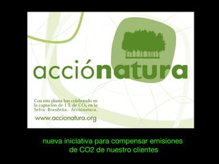 nueva iniciativa para compensar emisiones
de CO2 de nuestro clientes
 