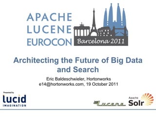Architecting the Future of Big Data
            and Search
         Eric Baldeschwieler, Hortonworks
      e14@hortonworks.com, 19 October 2011
 