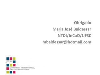 Obrigado Maria José Baldessar NTDI/InCoD/UFSC [email_address] 