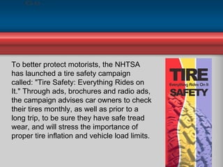To better protect motorists, the NHTSA has launched a tire safety campaign called: &quot;Tire Safety: Everything Rides on ...