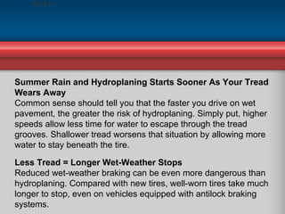 Summer Rain and Hydroplaning Starts Sooner As Your Tread Wears Away Common sense should tell you that the faster you drive...