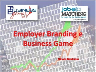 Employer Branding e
  Business Game
            Nicola Baldissin
 
