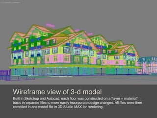 Wireframe view of 3-d model
Built in Sketchup and Autocad, each ﬂoor was constructed on a “layer = material”
basis in sepa...