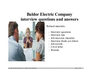 Baldor Electric Company
interview questions and answers
Related materials:
- Interview questions
- Interview tips
- Job interview checklist
- Interview thank you letters
- Job records
- Cover letter
- Resume
interview questions and answers – pdf file for free download Page 1 of 10
 
