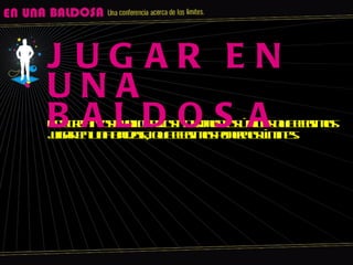 a Los creativos publicitarios no somos los ùnicos que elegimos jugar en una baldosa, que elegimos ponernos lìmites.  JUGAR EN UNA BALDOSA 