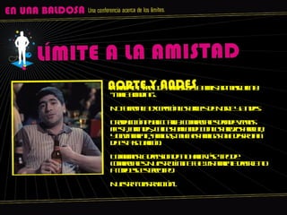 Mandato eterno de hablar de la amistad masculina: “male bonding”. No fueron la excepción los briefs de Norte y Andes. Traducción publicitaria: comerciales donde vemos fiesta, brindis, chicas bailando con los brazos arriba, y obviamente, amigos, muchos amigos que disfrutan de esta situación. Tomamos la decision de no hacer ése tipo de comerciales. Nuestro límite fue justamente decirle no a todo ese estereotipo. Nuestra “obstrucción”.  