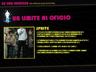 Uno de los peores enemigos que vamos adquiriendo en nuestra carrera es también una de las herramientas fundamentales para progresar, o sea el oficio.  Desarrollar el oficio es fundamental para sobrevivir en este negocio, pero a veces el oficio nos altera el olfato. “Oficio, oficio!”; cambio de etiqueta de Sprite. Aprender que un cambio de etiqueta también podía haber una oportunidad de hacer algo bueno. 