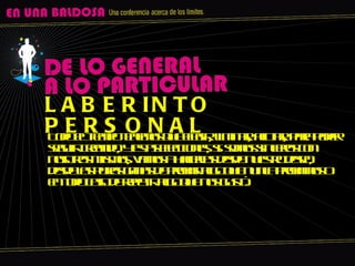 Todo el tiempo tenemos que elegir, limitar, acotar, para poder seguir creando, y estas elecciones, si somos sinceros con nosotros mismos, vamos a hacerlas desde nuestro deseo, desde las puras ganas de probar algo que nunca probamos o en todo caso de repetir algo que nos gust ó.   LABERINTO PERSONAL 