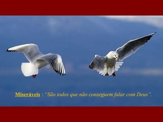 Miseráveis  :  “São todos que não conseguem falar com Deus”. 