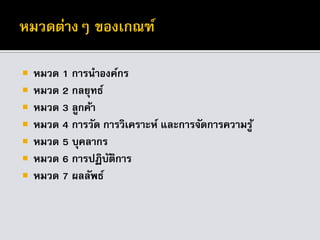  หมวด 1 การนาองค์กร
 หมวด 2 กลยุทธ์
 หมวด 3 ลูกค้า
 หมวด 4 การวัด การวิเคราะห์ และการจัดการความรู้
 หมวด 5 บุคลากร
 หมวด 6 การปฏิบัติการ
 หมวด 7 ผลลัพธ์
 