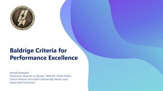 Baldrige Criteria for
Performance Excellence
Hamed Samadian
Performans Yönetimi ve Ölçümü- PROF.DR. HİLMİ YÜKSEL
Üretim Yönetimi ve Endüstri İşletmeciliği Yüksek Lisans
Dokuz Eylül Üniversitesi
 