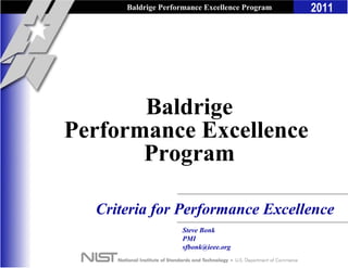 Baldrige Performance Excellence Program   2011




       Baldrige
Performance Excellence
       Program

  Criteria for Performance Excellence
                    Steve Bonk
                    PMI
                    sfbonk@ieee.org
 