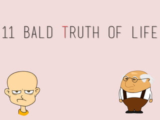 11 bald Truth of life
 