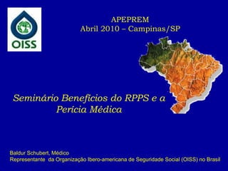 [object Object],[object Object],Seminário Benefícios do RPPS e a Perícia Médica APEPREM Abril 2010 – Campinas/SP 