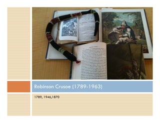 1789, 1946,1870
Robinson Crusoe (1789-1963)
 