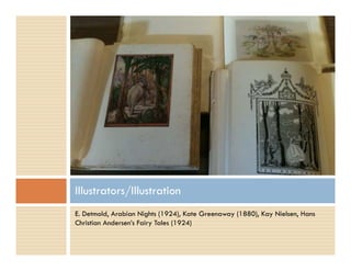 E. Detmold, Arabian Nights (1924), Kate Greenaway (1880), Kay Nielsen, Hans
Christian Andersen’s Fairy Tales (1924)
Illustrators/Illustration
 