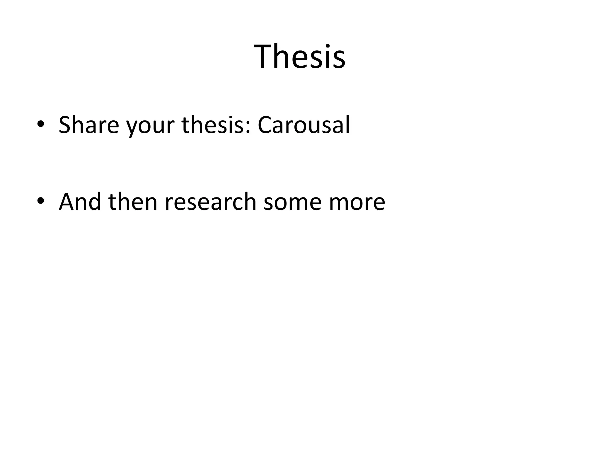 Thesis
• Share your thesis: Carousal

• And then research some more
 