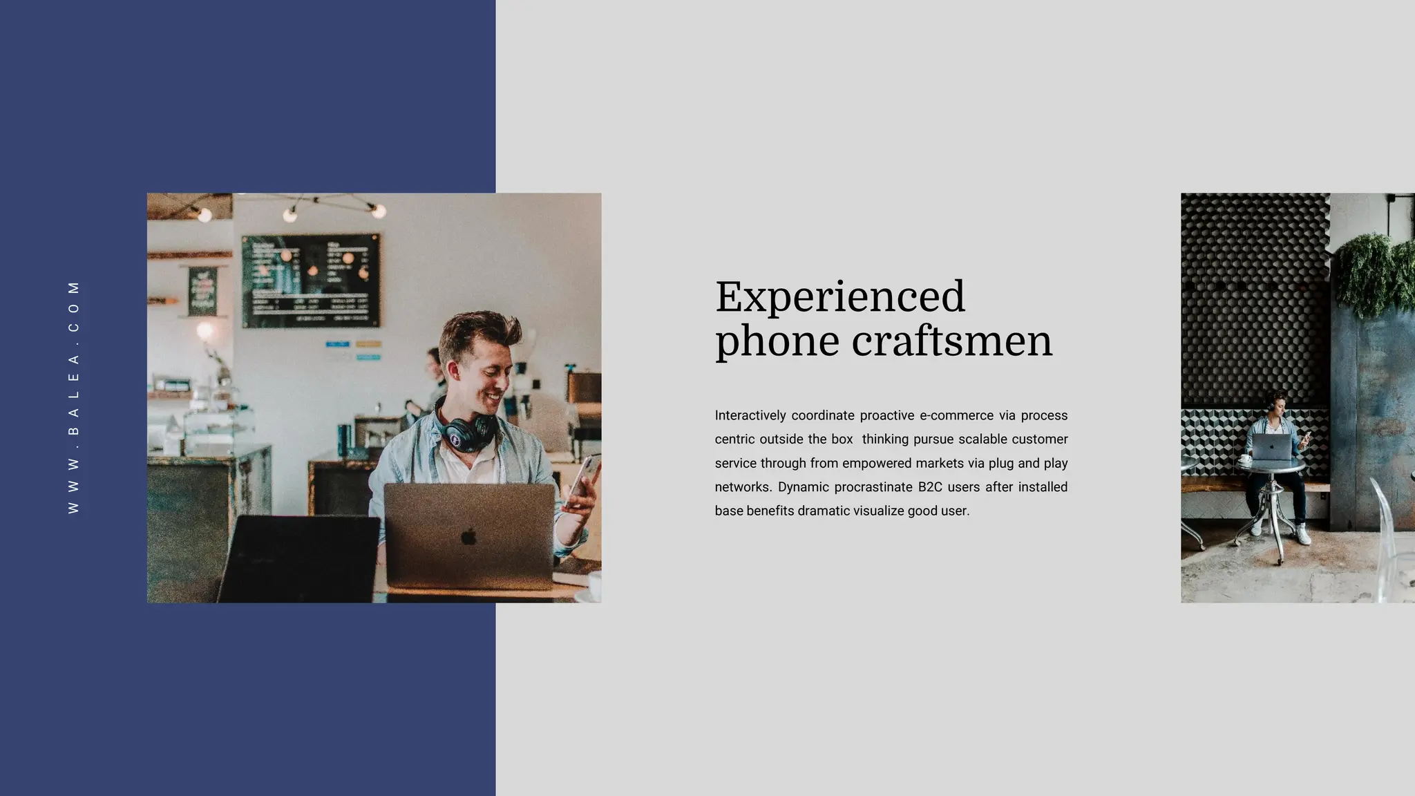 Experienced
phone craftsmen
Interactively coordinate proactive e-commerce via process
centric outside the box thinking pursue scalable customer
service through from empowered markets via plug and play
networks. Dynamic procrastinate B2C users after installed
base benefits dramatic visualize good user.
W
W
W
.
B
A
L
E
A
.
C
O
M
 