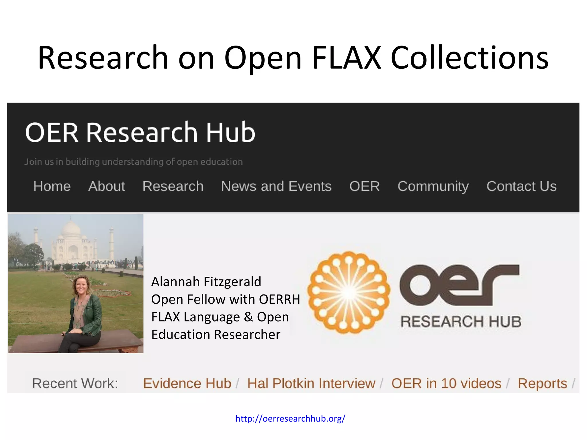 Research on Open FLAX Collections
http://oerresearchhub.org/
Alannah Fitzgerald
Open Fellow with OERRH
FLAX Language & Open
Education Researcher
 