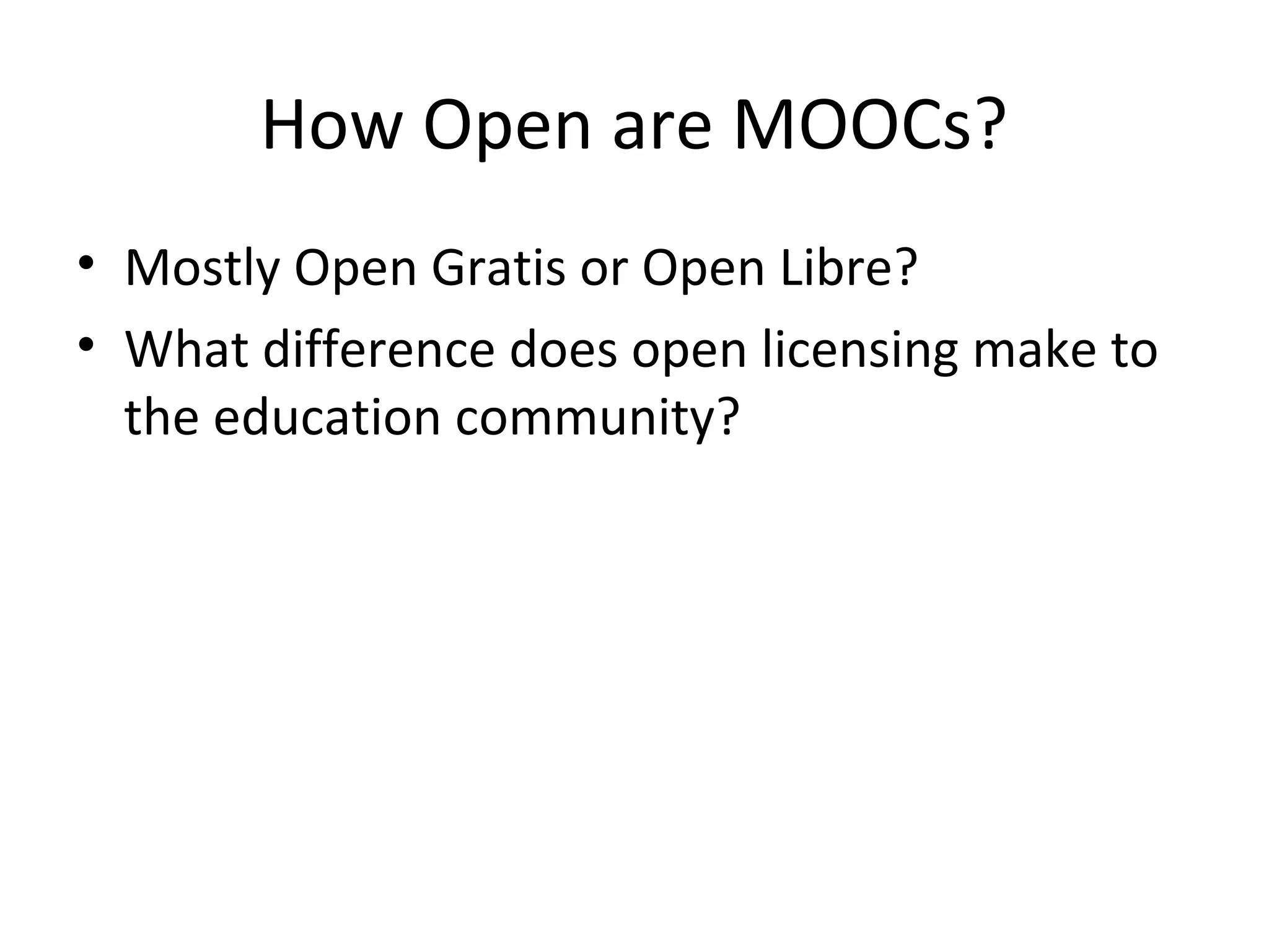 How Open are MOOCs?
• Mostly Open Gratis or Open Libre?
• What difference does open licensing make to
the education community?
 