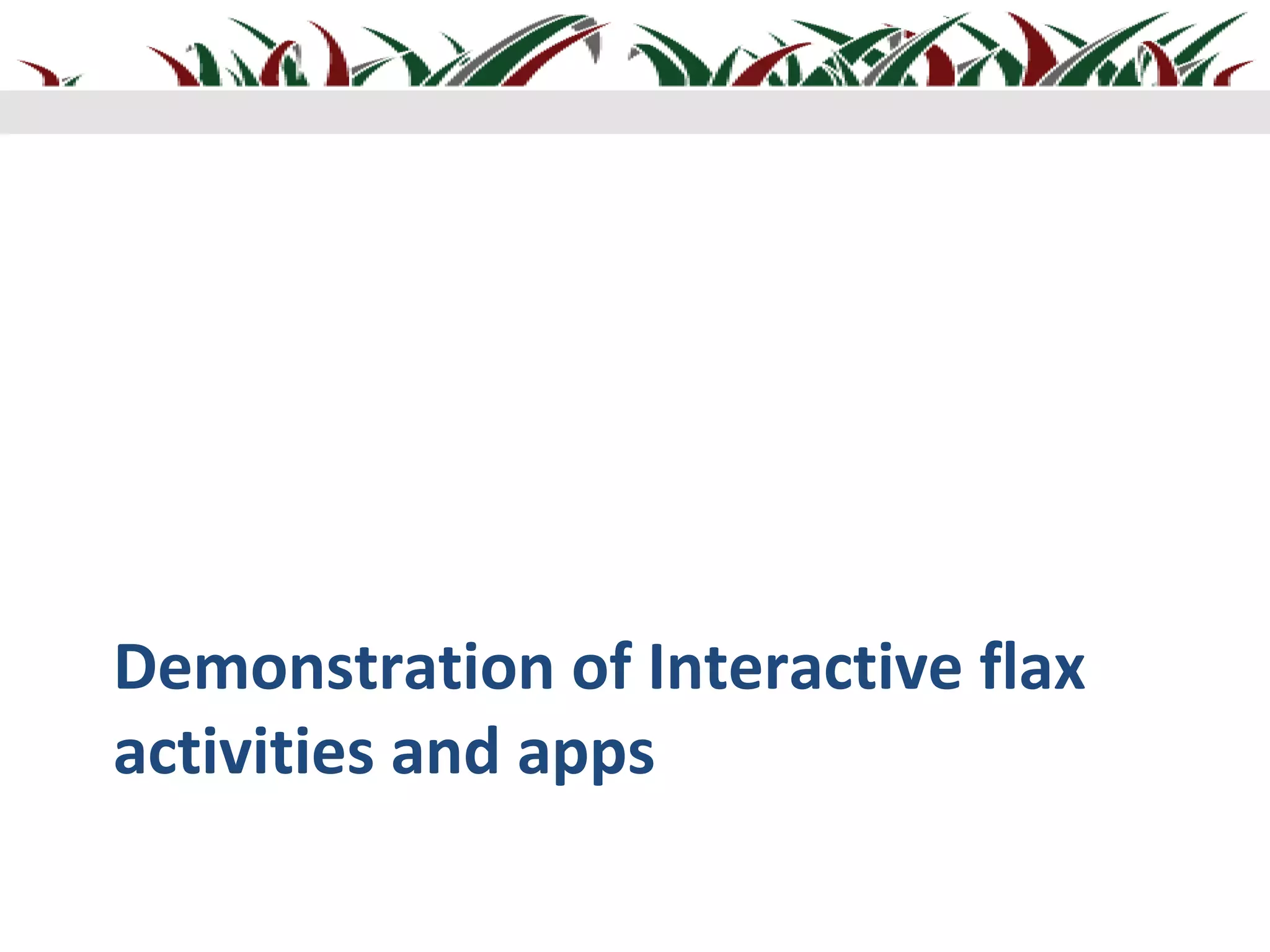 Demonstration of Interactive flax
activities and apps
 