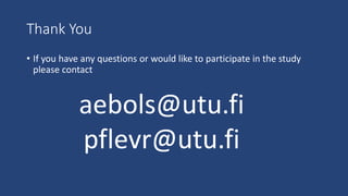 Thank You
• If you have any questions or would like to participate in the study
please contact
aebols@utu.fi
pflevr@utu.fi
 
