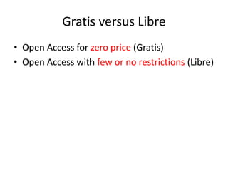 Gratis versus Libre<br />Open Access for zero price (Gratis)<br />Open Access with few or no restrictions (Libre)<br />