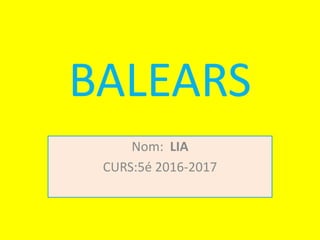 BALEARS
Nom: LIA
CURS:5é 2016-2017
 