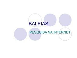 BALEIAS PESQUISA NA INTERNET 