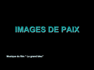 IMAGES DE PAIX
Musique du film “ Le grand bleu”
 