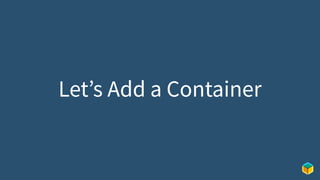 Let’s Add a Container
 