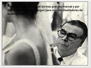 • Hoy Balenciaga es una de las mas grandes marcas y por
  supuesto un modelo a seguir para muchos diseñadores de
  la alta costura.
 