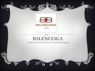 BALENCIAGA
a fashion house founded by Cristóbal Balenciaga
 