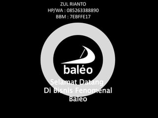 Selamat Datang
Di Bisnis Fenomenal
Baleo
ZUL RIANTO
HP/WA : 085263388890
BBM : 7EBFFE17
 