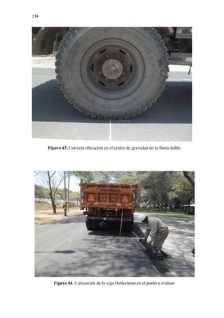 134
Figura 43. Correcta ubicación en el centro de gravedad de la llanta doble.
Figura 44. Colocación de la viga Benkelman en el punto a evaluar.
 