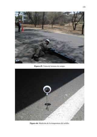 135
Figura 45. Toma de lecturas de campo.
Figura 46. Medición de la temperatura del asfalto.
 
