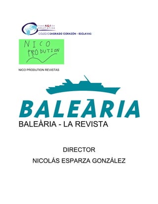 NICO PRODUTION REVISTAS 
BALEÀRIA ­LA 
REVISTA 
DIRECTOR 
NICOLÁS ESPARZA GONZÁLEZ 
 