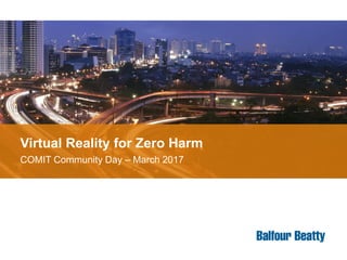 Virtual Reality for Zero Harm
COMIT Community Day – March 2017
 