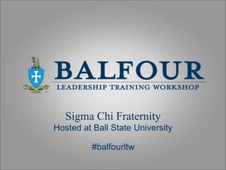 Sigma Chi Fraternity
Hosted at Ball State University
#balfourltw
 