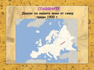 Розалина Паскалева
СЛАВЯНИТЕ
Дошли по нашите земи от север
преди 1500 г.
 