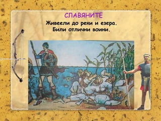 Розалина Паскалева
СЛАВЯНИТЕ
Живеели до реки и езера.
Били отлични воини.
 