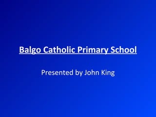 Balgo Catholic Primary School

     Presented by John King
 
